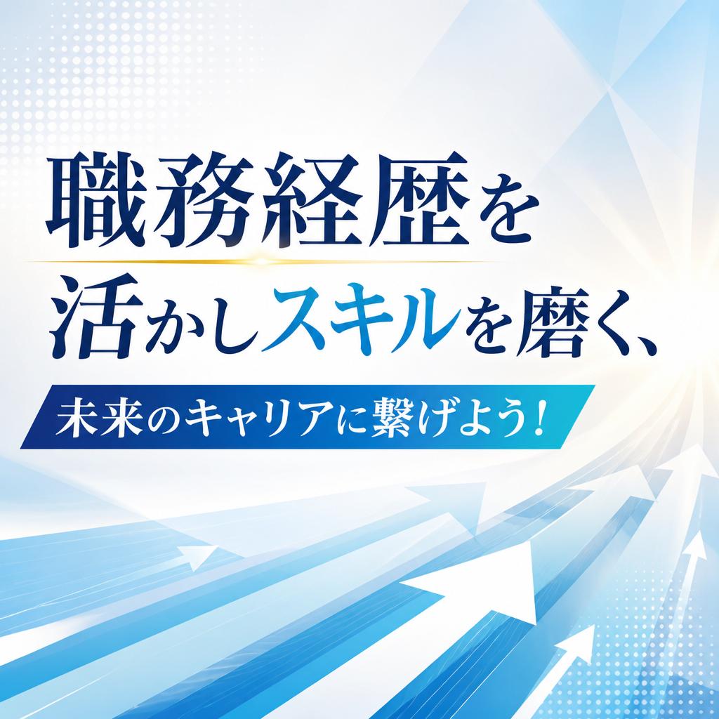 職務経歴を活かしスキルを磨く、未来のキャリアに繋げよう！