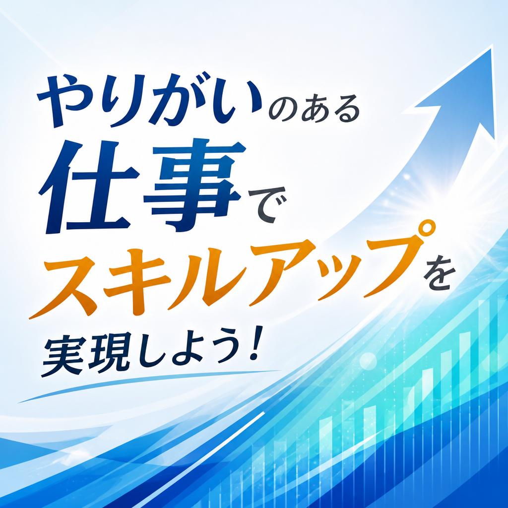 やりがいのある仕事でスキルアップを実現しよう！